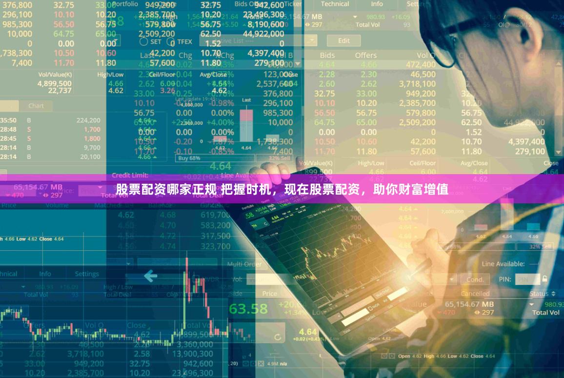 股票配资哪家正规 把握时机，现在股票配资，助你财富增值