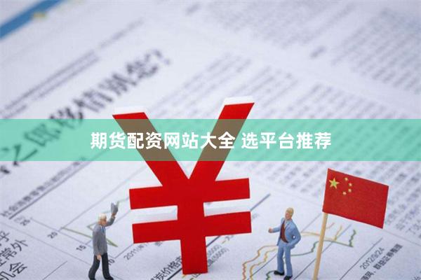 期货配资网站大全 选平台推荐