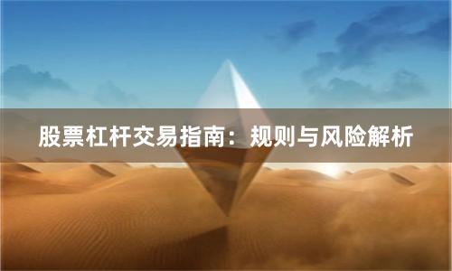 股票杠杆交易指南:规则与风险解析